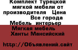 Комплект Турецкой мягкой мебели от производителя › Цена ­ 322 140 - Все города Мебель, интерьер » Мягкая мебель   . Ханты-Мансийский